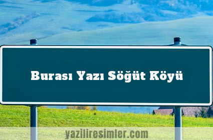 Burası Yazı Söğüt Köyü